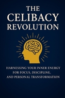 The Celibacy Revolution, Brahmacharya: Harnessing Your Inner Energy for Focus, Discipline, and Personal Transformation B0G337968H Book Cover