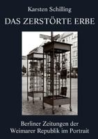 Das zerstörte Erbe: Berliner Zeitungen der Weimarer Republik im Portrait 3842367775 Book Cover