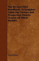 The de Luxe Ford Handbook - A Complete Guide for Owners and Prospective Owners (Covers All 10h.P. Models) 1444651544 Book Cover