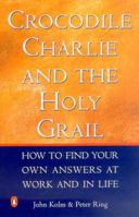 Crocodile Charlie & the Holy Grail: How to Find Your Own Answers at Work and in Life 014300123X Book Cover