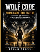 The Wolf Code for Young Basketball Players: 15 Laws to Unleash the Champion Within Through Discipline, Mental Toughness, Leadership, and the Heart of a True Competitor B0H6XMDKGH Book Cover