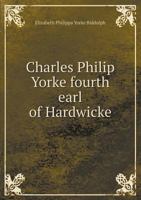 Charles Philip Yorke: Fourth Earl Of Hardwicke, Vice Admiral Royal Navy 384917252X Book Cover