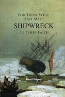 For Those Who Have Made Shipwreck of Their Faith 1946794376 Book Cover