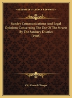 Sundry Communications and Legal Opinions Concerning the Use of the Streets by the Sanitary District 052681361X Book Cover