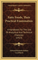 Fatty Foods, Their Practical Examination: A Handbook For The Use Of Analytical And Technical Chemists 1014500257 Book Cover