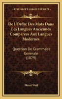 de l'Ordre Des Mots Dans Les Langues Anciennes Compar�es Aux Langues Modernes: Question de Grammaire G�n�rale 1017111375 Book Cover