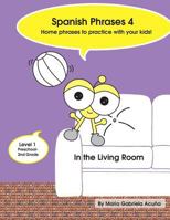Spanish Phrases 4: Home Spanish Phrases to Practice with your Kids in the Living Room. 1500936561 Book Cover