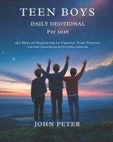 TEEN BOYS DAILY DEVOTIONAL FOR 2026: 365 Days of Inspiration to Uncover Your Purpose Grow Closer to God and Become the Man You Were Created to Be B0G6JXN26S Book Cover