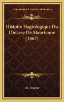 Histoire Hagiologique Du Dioca]se de Maurienne, (A0/00d.1867) 2012555004 Book Cover