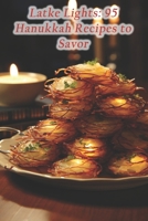 Latke Lights: 95 Hanukkah Recipes to Savor B0F21C76QQ Book Cover