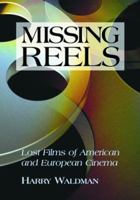 Missing Reels: Lost Films of American and European Cinema 0786437774 Book Cover