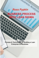 Business Process with Lean SIGMA: Process & Techniques for Building a Lean Enterprise for Business. 180303212X Book Cover