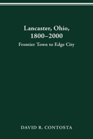Lancaster, Ohio, 1800-2000: Frontier Town to Edge City (Urban Life and Urban Landscape Series) 0814208258 Book Cover