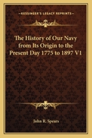 The History of Our Navy from Its Origin to the Present Day 1775 to 1897 V1 1162767030 Book Cover