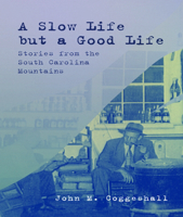 A Slow Life but a Good Life: Stories from the South Carolina Mountains 1638041962 Book Cover