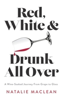 Red, White, and Drunk All Over: A Wine-Soaked Journey from Grape to Glass 1582346488 Book Cover