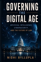 Governing the Digital Age: Artificial Intelligence, Cybersecurity, and the Future of Law B0HGK4TG7G Book Cover