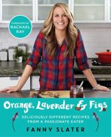 Orange, Lavender & Figs: Deliciously Different Recipes from a Passionate Eater 1476796300 Book Cover