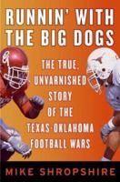 Runnin' with the Big Dogs: The True, Unvarnished Story of the Texas-Oklahoma Football Wars 0060852798 Book Cover