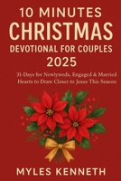 10 MINUTES CHRISTMAS DEVOTIONAL FOR COUPLES 2025: 31-Days for Newlyweds, Engaged & Married Hearts to Draw Closer to Jesus This Season B0G71ZRDXL Book Cover
