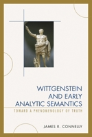 Wittgenstein and Early Analytic Semantics: Toward a Phenomenology of Truth 0739199544 Book Cover