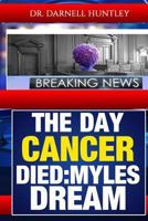 The Day Cancer Died: Myles Dream 1519245769 Book Cover