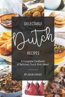 Delectable Dutch Recipes: A Complete Cookbook of Delicious Dutch Dish Ideas! 1691595543 Book Cover