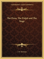 The press, the pulpit, and the stage: a lecture delivered at Central Music Hall, Chicago, November 28, 1882 0766141403 Book Cover