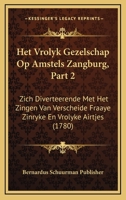 Het Vrolyk Gezelschap Op Amstels Zangburg, Part 2: Zich Diverteerende Met Het Zingen Van Verscheide Fraaye Zinryke En Vrolyke Airtjes (1780) 1166023389 Book Cover