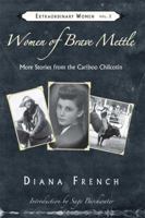 Women of Brave Mettle: More Stories from the Cariboo Chilcotin 1894759869 Book Cover