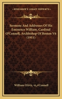 Sermons And Addresses Of His Eminence William, Cardinal O’Connell, Archbishop Of Boston V6 1436518261 Book Cover