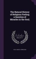 The Natural History of Religious Feeling; A Question of Miracles in the Soul; 1346779929 Book Cover