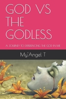 God Vs the Godless: A Journey to Experiencing the God in Me 1078345252 Book Cover