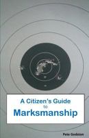 A Citizen's Guide to Marksmanship 1499509707 Book Cover