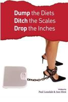Dump the Diets, Ditch the Scales, Drop the Inches 1495952185 Book Cover