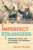 Imperfect Strangers: Americans, Arabs, and U.S.–Middle East Relations in the 1970s 0801448832 Book Cover