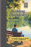Building confidence: “ 30 powerful ways to build true confidence “ B0FDWKJ6W4 Book Cover