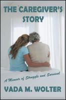 The Caregiver's Story: A Memoir of Struggle and Survival 1432776428 Book Cover