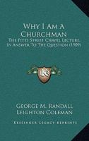 Why I Am A Churchman: The Pitts Street Chapel Lecture, In Answer To The Question 1104529777 Book Cover