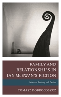 Family and Relationships in Ian McEwan's Fiction: Between Fantasy and Desire 1498539874 Book Cover