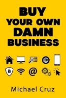 Buy Your Own Damn Business: How to Acquire Cash-Flowing Websites, Online Businesses, and Digital Net Assets (DNA) B0H634X4FR Book Cover