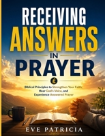 RECEIVING ANSWERS IN PRAYER: Biblical Principles to Strengthen Your Faith, Hear God's Voice, and Experience Answered Prayer B0HBX5SPDB Book Cover