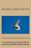 Growing in the Gospel: Was Jesus the Suffering Servant?: An examination of Luke 24:36-48 using Ancient Bible Study methods 1987763289 Book Cover