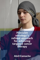 Precision oncology's refined approach for achieving targeted cancer therapy: detailed study of various approaches B0F74NVQP3 Book Cover