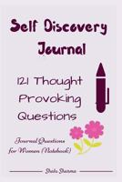 Self Discovery Journal: 121 Thought Provoking Questions: Journal Questions for Women (Notebook) 1517177766 Book Cover