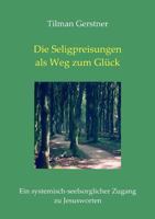 Die Seligpreisungen als Weg zum Glück: Ein systemisch-seelsorglicher Zugang zu Jesusworten 3833490101 Book Cover