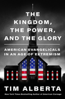 The Kingdom, the Power, and the Glory: American Evangelicals in an Age of Extremism 0063226898 Book Cover