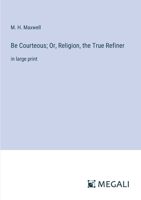 Be Courteous; Or, Religion, the True Refiner: in large print 3387327633 Book Cover