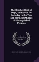 The Beecher Book of Days, Selections for Each Day in the Year and for the Birthdays of Distinguished Persons 1167015428 Book Cover