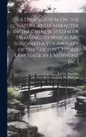 A Dissertation On the Nature and Character of the Chinese System of Writing. to Which Are Subjoined a Vocabulary of the Cochin Chinese Language by J. Morrone [&c.] 1021751774 Book Cover